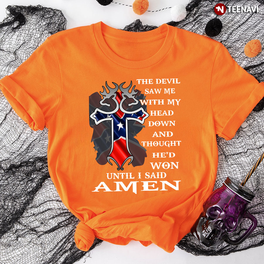 The Cross The Devil Saw Me With My Head Down And Thought He'd Won Until I Said Amen T-Shirt