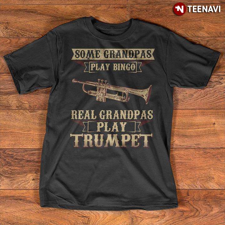 Some Grandpas Play Bingo Real Grandpas Play Trumpet
