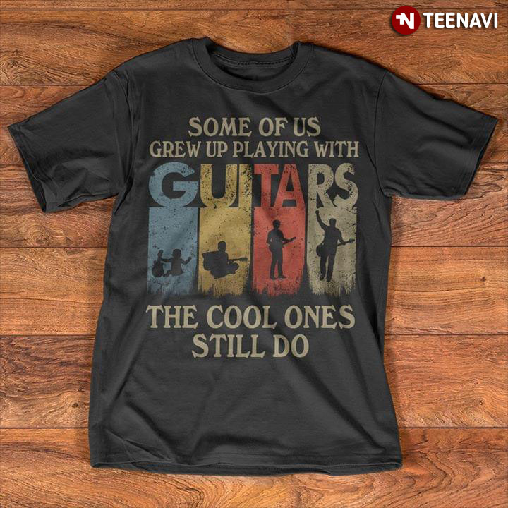 Some Of Us Grew Up Playing With Guitars The Cool Ones Still Do