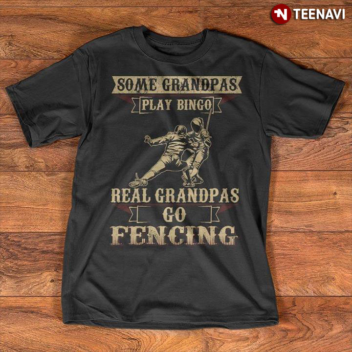Some Grandpas Play Bingo Real Grandpas Go Fencing
