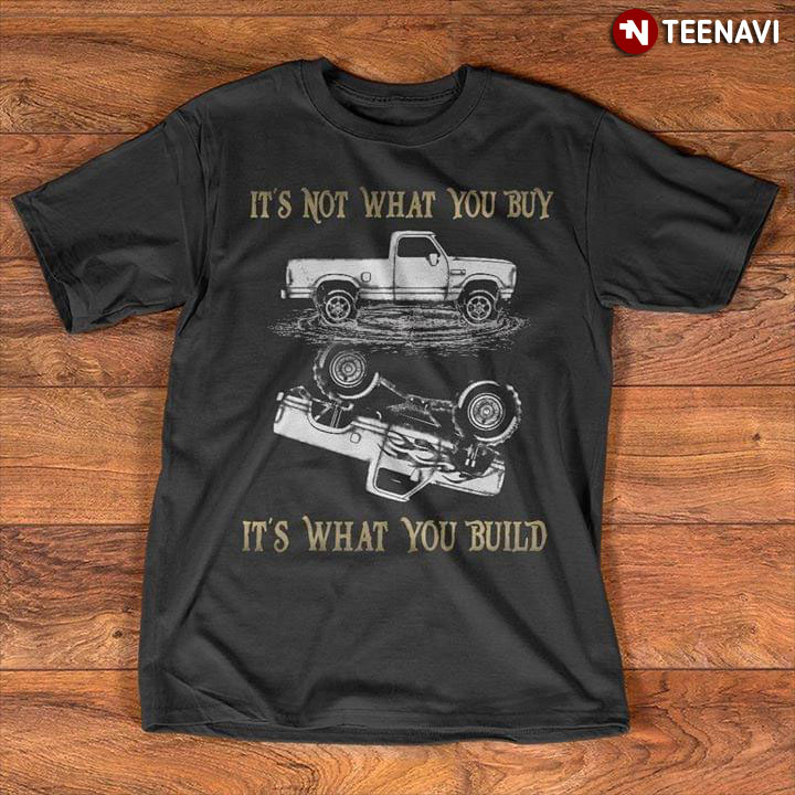 It's Not What You Buy It's What You Build Driver Trucker
