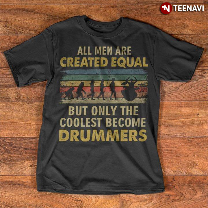 All Men Are Created Equal But Only The Coolest Become Drummers