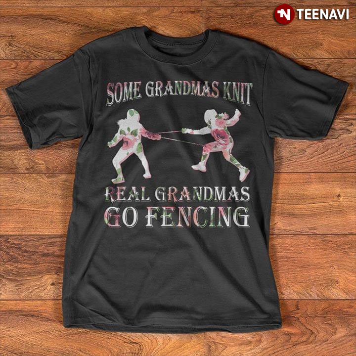 Some Grandmas Knit Real Grandmas Go Fencing