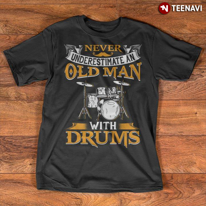Never Underestimate An Old Man With Drums