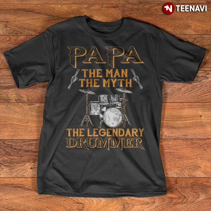 Papa The Man The Myth The Legendary Drummer