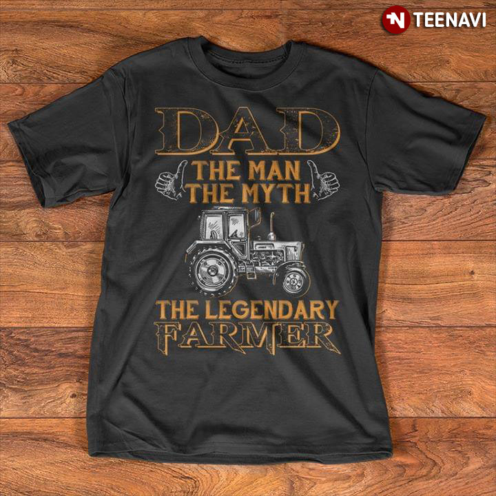 Dad The Man The Myth The Legendary Farmer