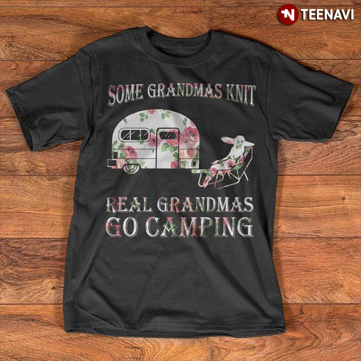 Some Grandmas Knit Real Grandmas Go Camping
