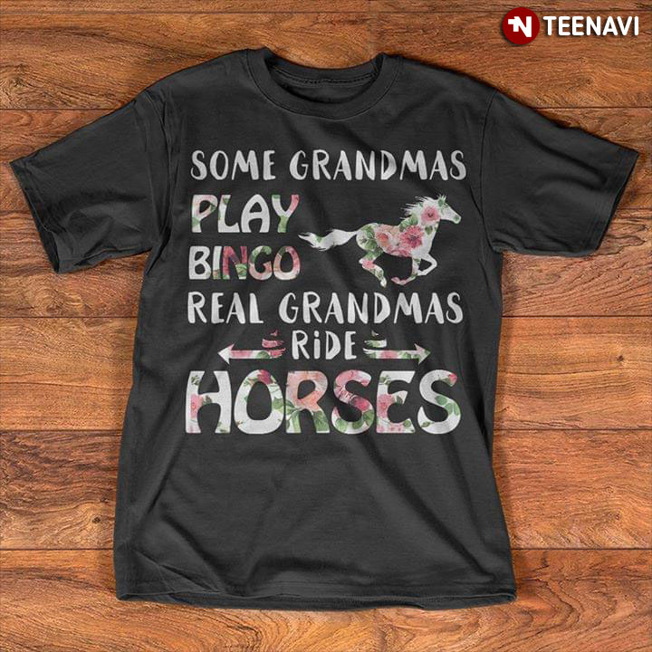 Some Grandmas Play Bingo Real Grandmas Ride Horses