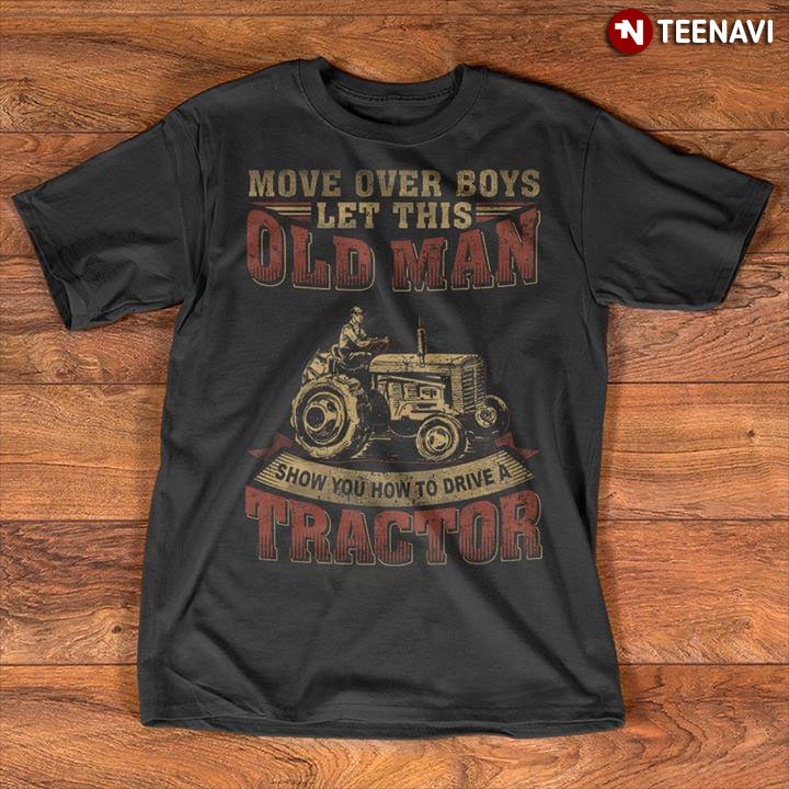 Move Over Boy Let This Old Man Show You How To Be Drive A Tractor