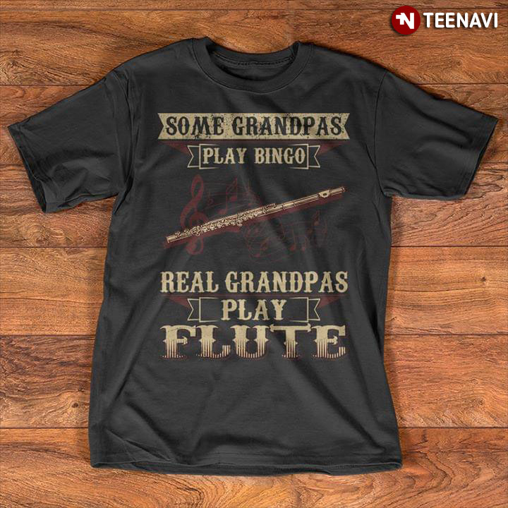 Some Grandpas Play Bingo Real Grandpas Play Flute