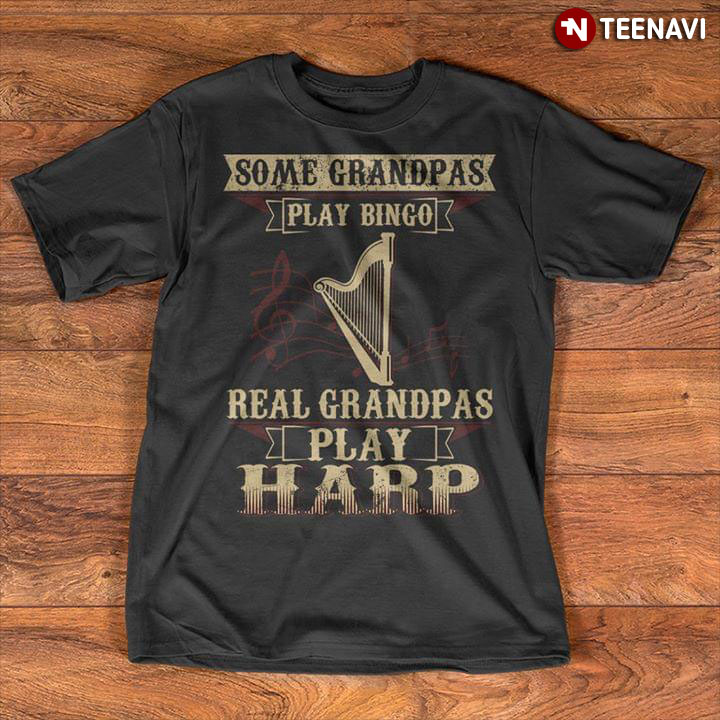 Some Grandpas Play Bingo Real Grandpas Play Harp