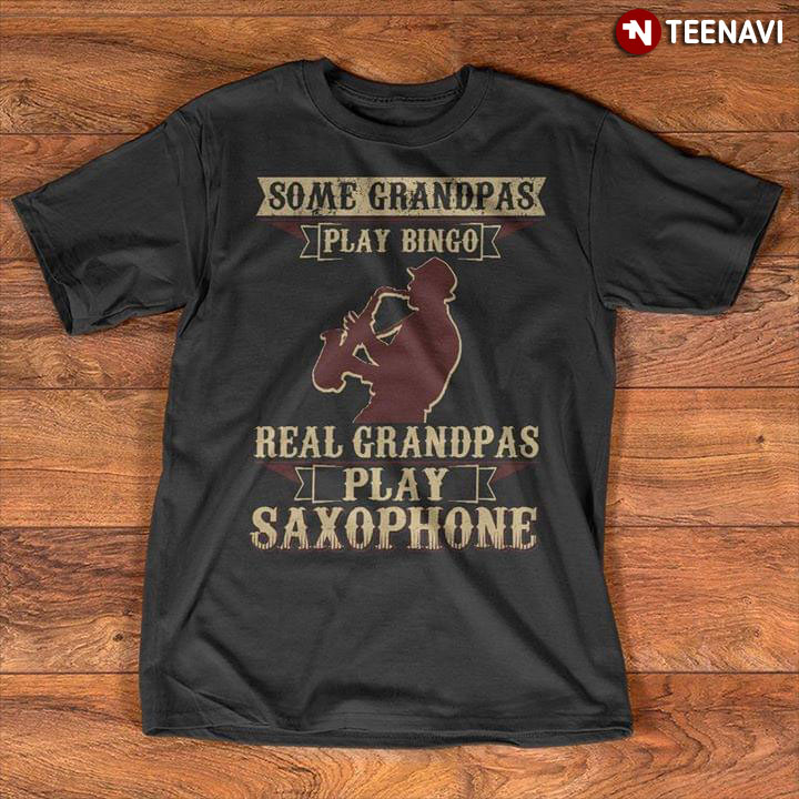Some Grandpas Play Bingo Real Grandpas Play SaxoPhone