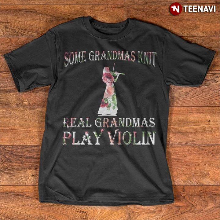 Some Grandmas Knit Real Grandmas Play Violin
