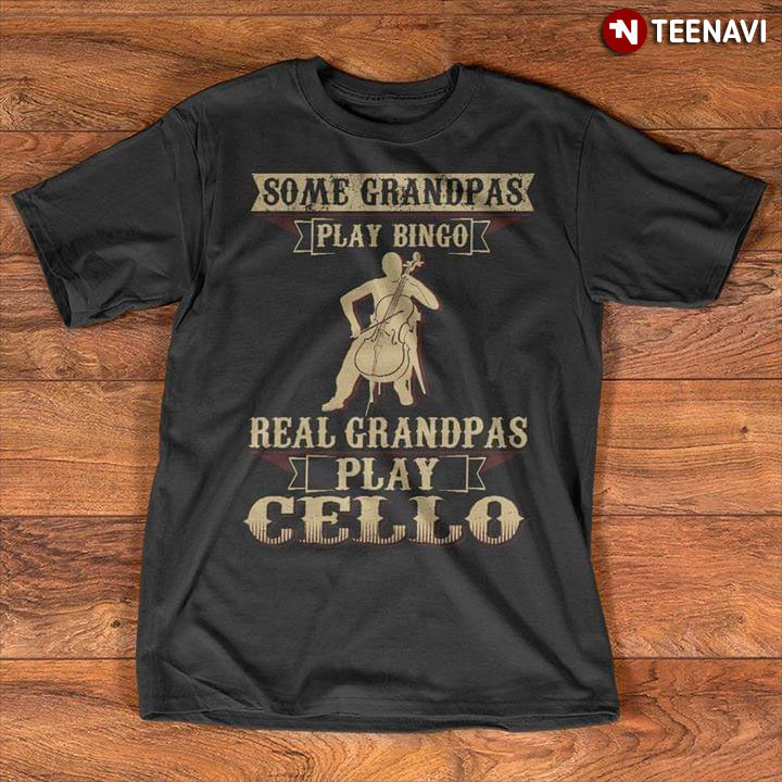 Some Grandpas Play Bingo Real Grandpas Play Cello