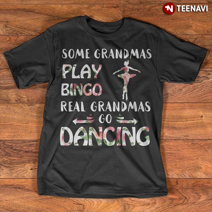 Some Grandmas Play Bingo Real Grandmas Go Dancing