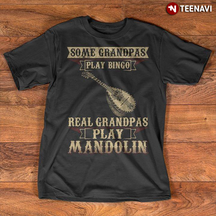 Some Grandpas Play Bingo Real Grandpas Play Mandolin