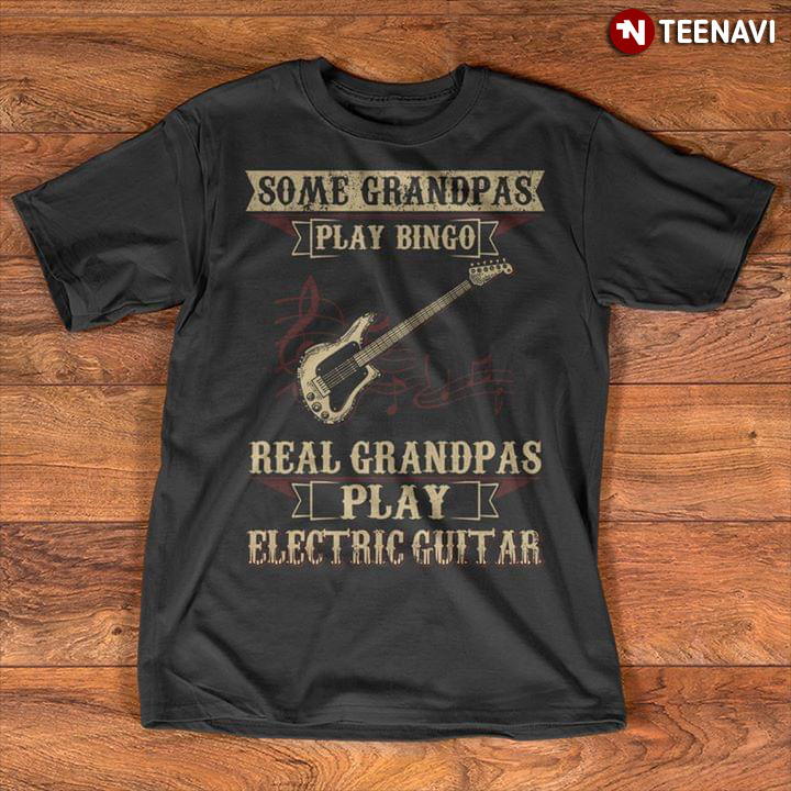 Some Grandpas Play Bingo Real Grandpas Play Electric Guitar