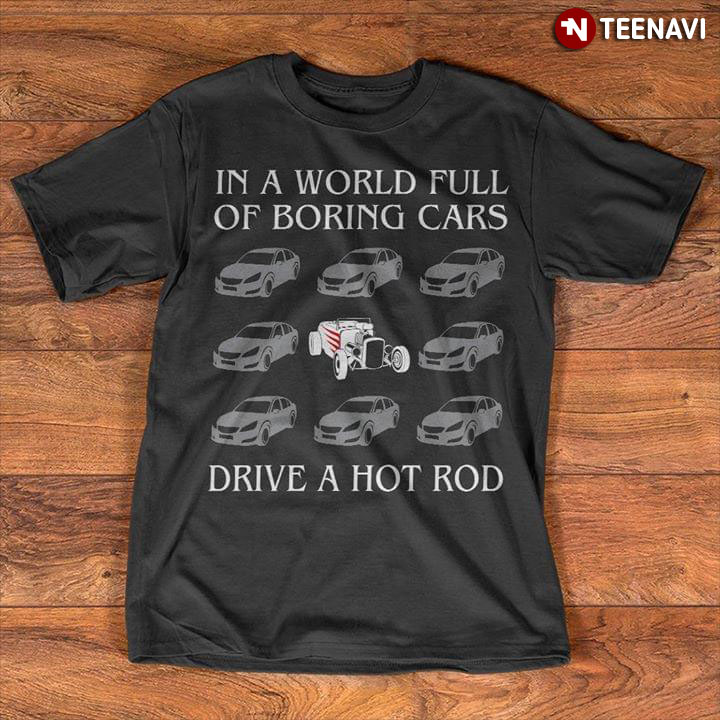 In A World Full Of Boring Cars Drive A Hot Rod