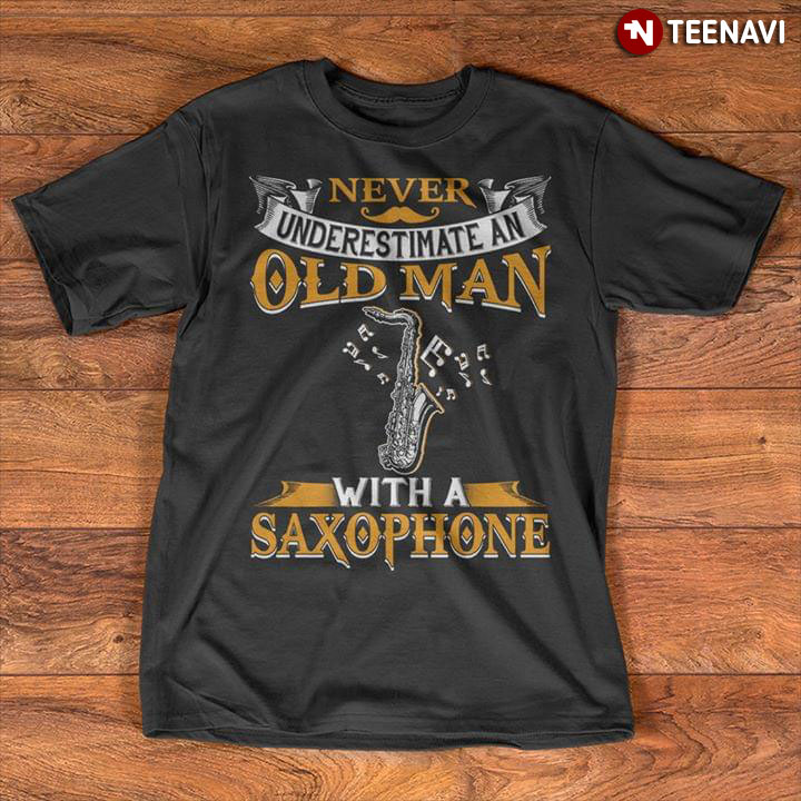 Never Underestimate Old Man With A Saxophone