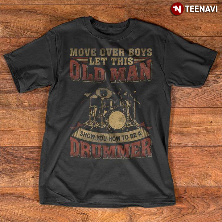 Move Over Boys Let This Old Man Show You How To Be A Drummer