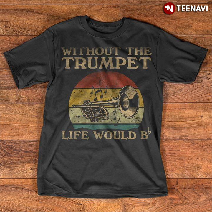 Without The Trumpet Life Would B