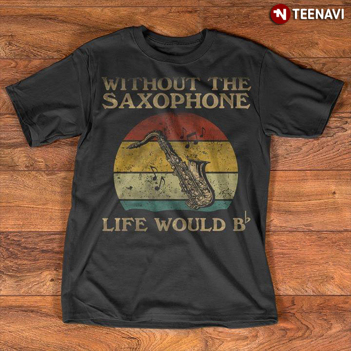 Without The Saxophone Life Would B