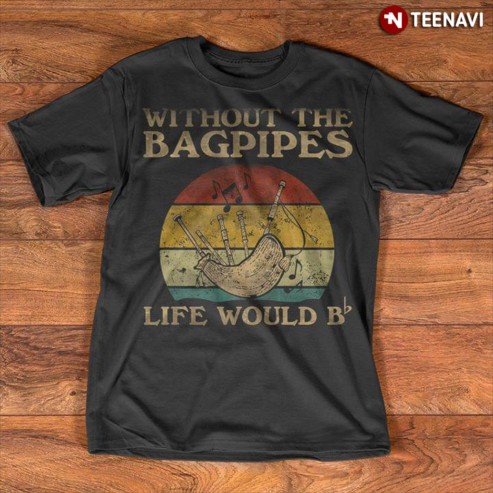 Without The Bagpipes Life Would B