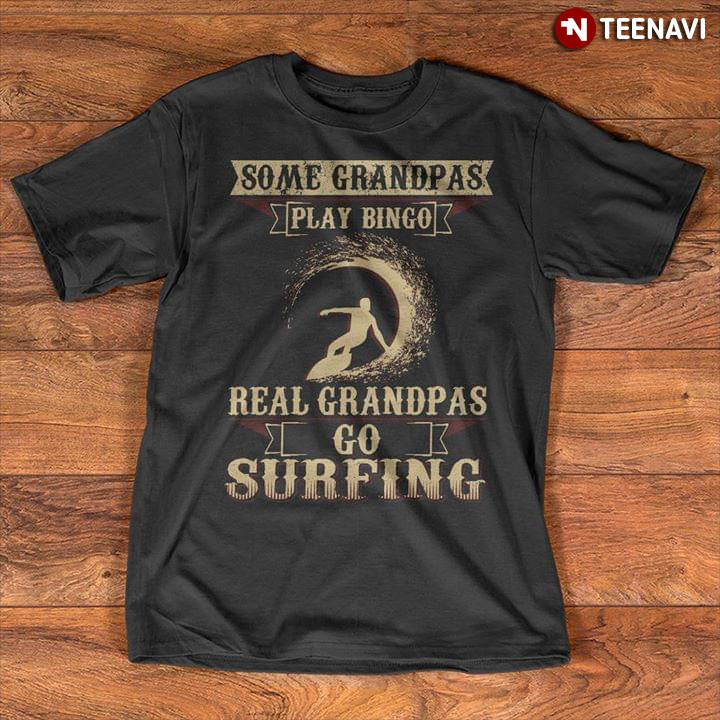 Some Grandpas Play Bingo Real Grandpas Go Surfing