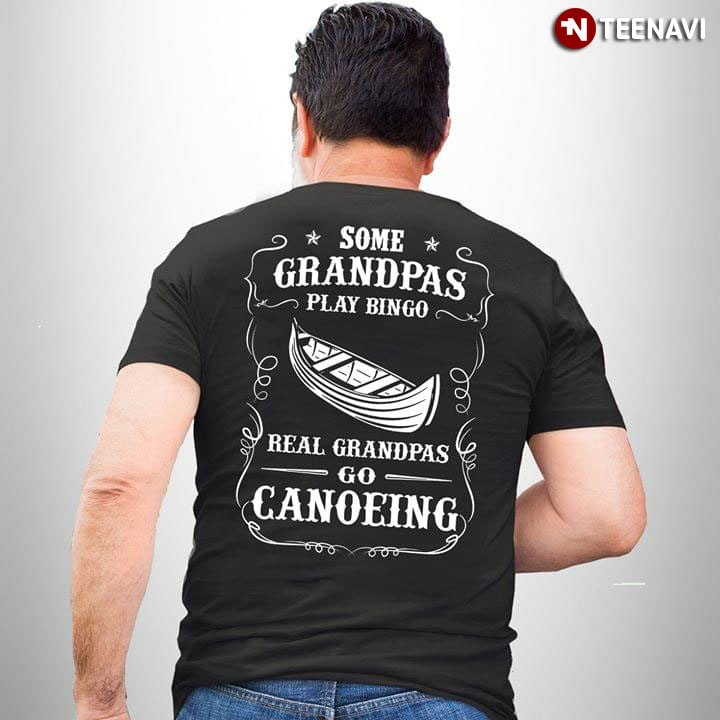 Some Grandpas Play Bingo Real Grandpas Go Canoeing