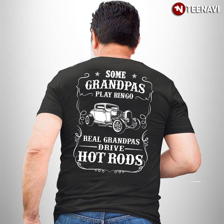 Some Grandpas Play Bingo Real Grandpas Drive Hot Rods