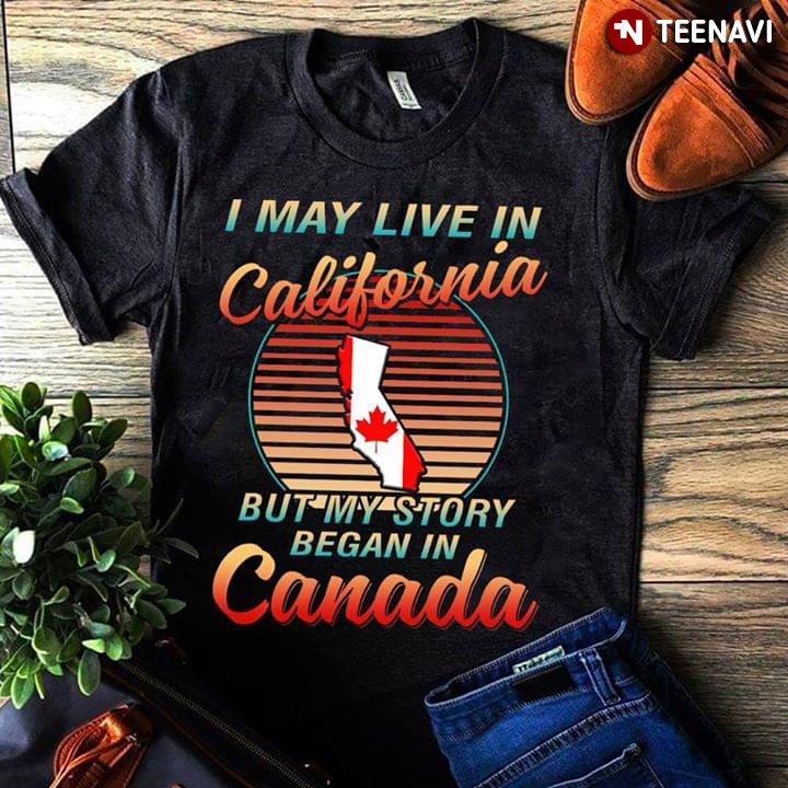I May Live In California But My Story Began In Canada