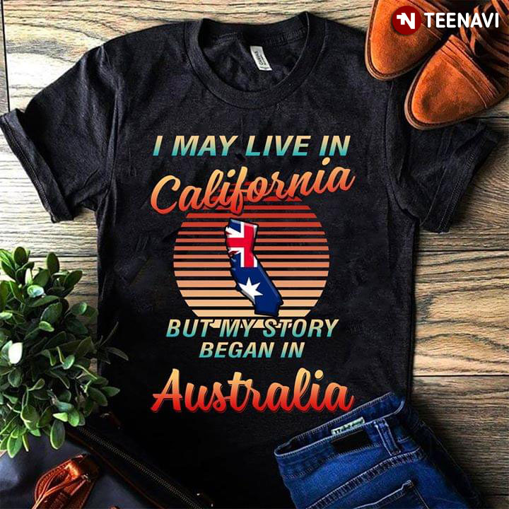I May Live In California But My Story Began In Australia
