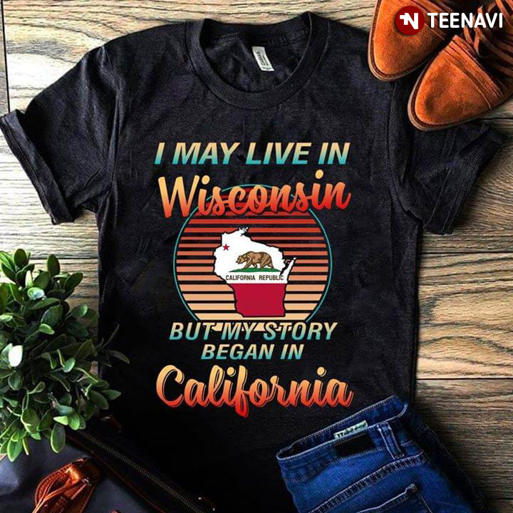 I May Live In Wisconsin But My Story Began In California