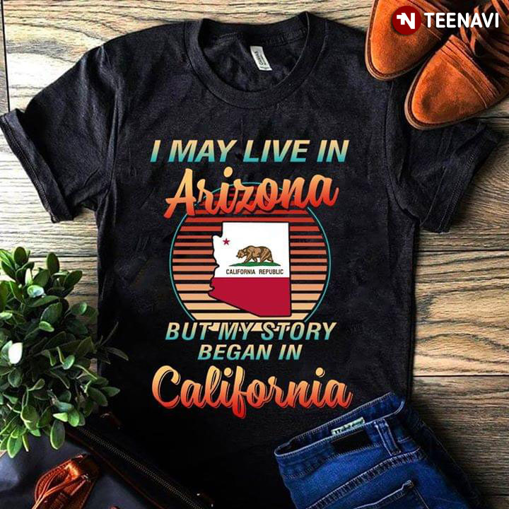 I May Live In Arirona But My Story Began In California