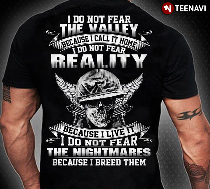 I Do Not Fear The Valley Because I Call It Home I Do Not Fear Reality