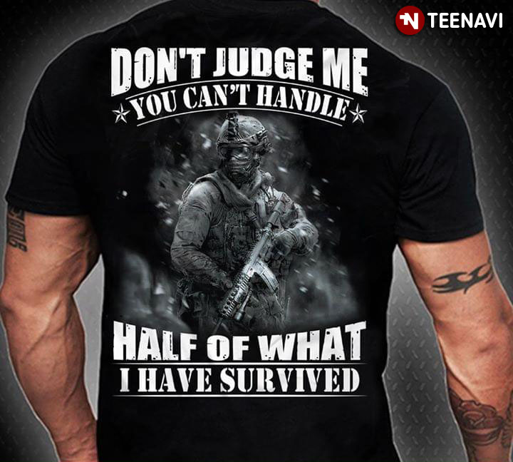 Don't Judge Me You Can't Handle Soldier Half Of What I Have Survived
