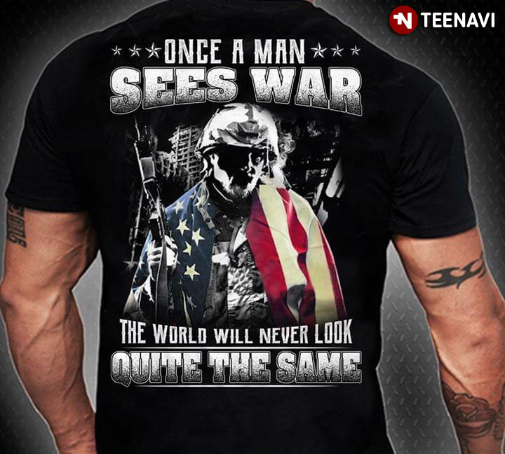 Once A Man Sees War US Veteran The World Will Never Look Quite The Same