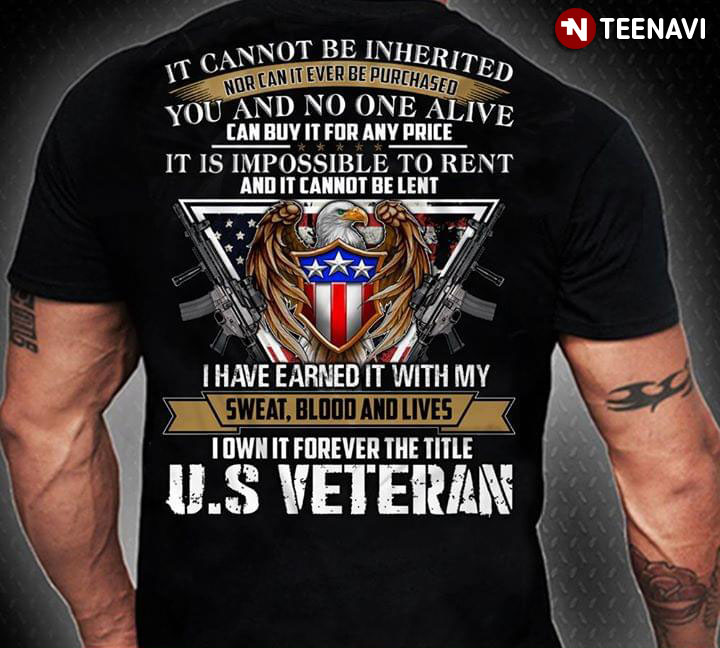 I Have Earned It With My Sweat Blood And Lives I Own It Forever The Title U.S Veteran
