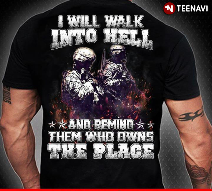 I Will Walk Into Hell Soldier And Remind Them Who Owns The Place