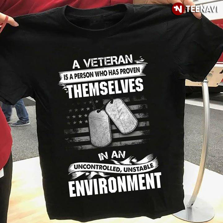 A Veteran Is Person Who Has Proven Themselves In An Uncontrolled Unstable Environment