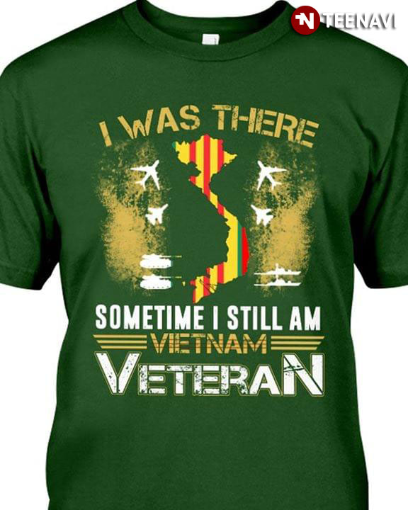 I Was There Sometime I Still Am Vietnam Veteran