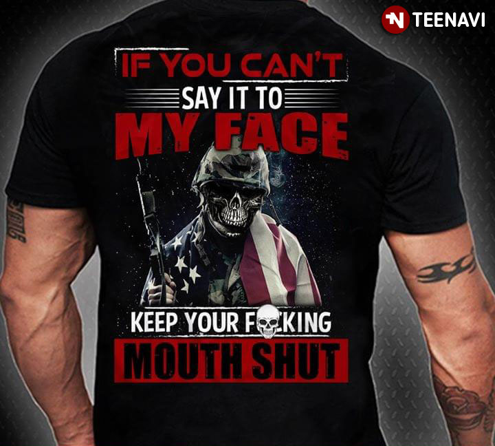If You Can't Say It Do My Face Soldier Keep Your Fucking Mouth Shut