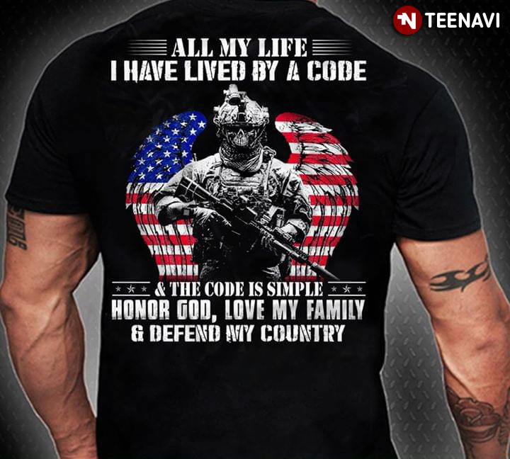 All My Life I Have Lived By A Code And The Code Is Simple Honor God Love My Family Defend My Country