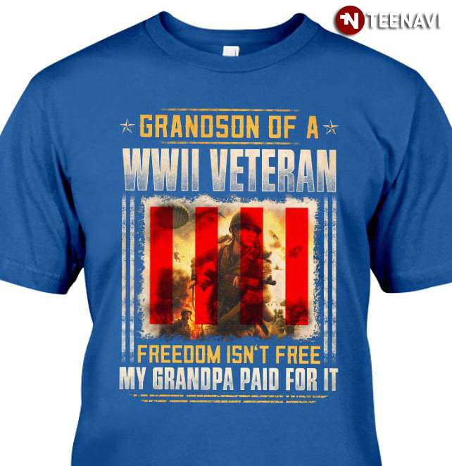 Grandson Of A WWII Veteran Freedom Isn't Free My Grandpa Paid For It