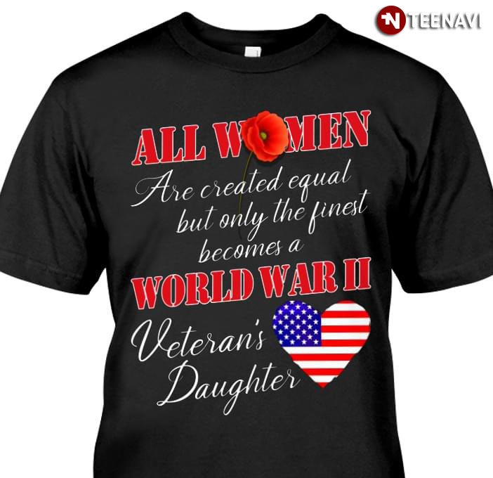 All Women Are Created Equal But Only The Finest Becomes A World War II Veteran's Daughter
