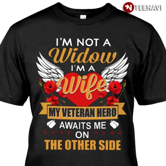 I'm Not A Widow I'm A Wife My Veteran Hero Awaits Me On The Other Side