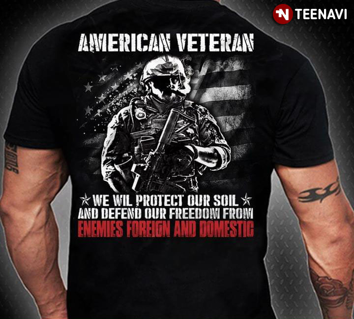 American Veteran We Will Protect Our Soil And Defend Our Freedom From Enemies Foreign And Domestic