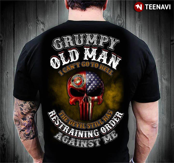 Grumpy Old Man I Can't Go To Hell The Devil Still Has Restraining Order Against Me