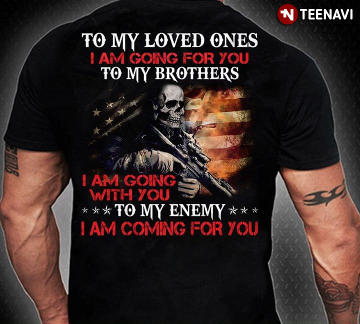 To My Loved Ones I Am Going For You To My Brothers I Am Going With You To My Enemy I Am Coming To You