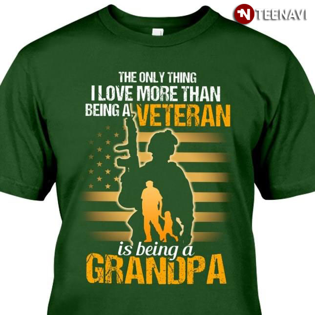 The Only Thing I Love More Than Being A Veteran Is Being Grandpa New Version